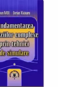 Fundamentarea deciziilor complexe prin tehnici de simulare - Ioan Radu, Dorian Vladeanu