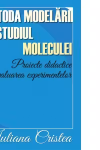 Metoda modelarii in studiul moleculei. Proiecte didactice si evaluarea experimentelor
