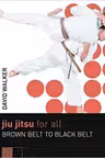 Jiu Jitsu for All. Brown Belt to Black Belt