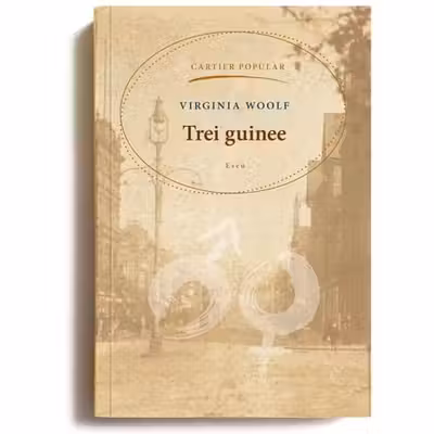 Trei guinee. Eseu. Virginia Woolf.2014. Cartier