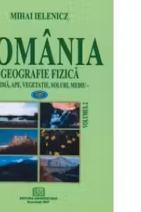 Romania - Geografie fizica, vol.2 (Clima, ape, vegetatie, soluri, mediu)