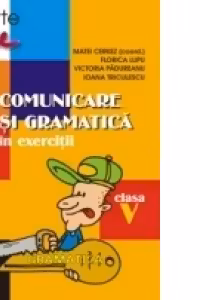COMUNICARE SI GRAMATICA IN EXERCITII. CLASA A V-A