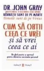 Cum sa obtii ceea ce vrei si sa vrei ceea ce ai