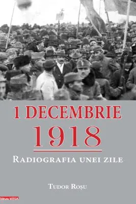 1 decembrie 1918. Radiografia unei zile