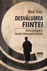 Desvăluirea ființei. Martin Heidegger în filosofia românească interbelică