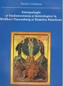 Antropologia si fundamentarea ei hristologica la Wolfhart Pannenberg si Dumitru Staniloae