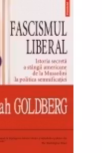 Fascismul liberal. Istoria secreta a stingii americane de la Mussolini la politica semnificatiei