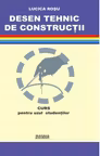 Desen tehnic de constructii. Curs pentru uzul studentilor