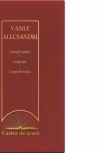 Cartea de acasa nr. 38. Vasile Alecsandri - Ostasii nostri. Legende. Legende noua