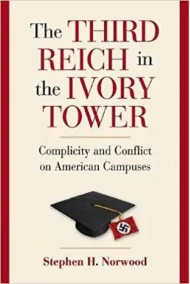 The Third Reich in the Ivory Tower: Complicity and Conflict on American Campuses