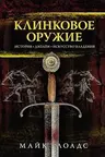 Клинковое оружие. История. Дизайн. Искусство владения