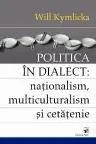 Politica In Dialect: Nationalism, Multiculturalism Si Cetatenie
