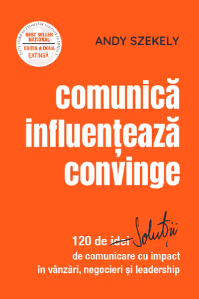 Comunica influenteaza convinge: 120 de solutii de comunicare
