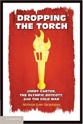 Dropping the Torch: Jimmy Carter, the Olympic Boycott, and the Cold War