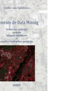 Elemente de data mining. Tehnici si aplicatii pentru imagini satelitare si analiza limbajelor naturale