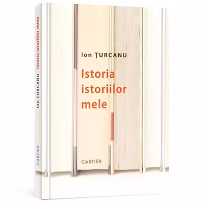 Istoria istoriilor mele.Ion Turcan.2013 Cartier