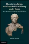 Themistius, Julian, and Greek Political Theory under Rome: Texts, Translations, and Studies of Four Key Works