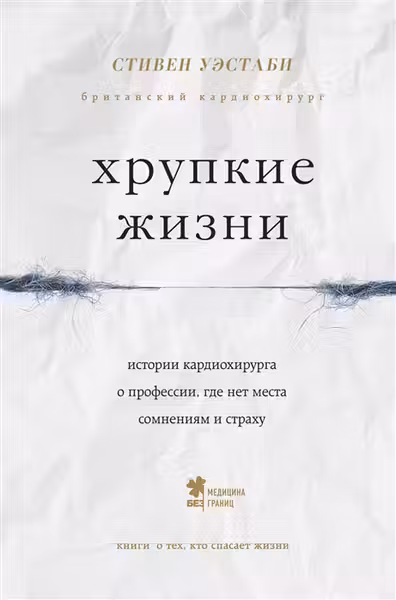 Хрупкие жизни. Истории кардиохирурга о профессии где нет места сомнениям и страху