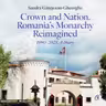 Crown and Nation. Romania's Monarchy Reimagined 1990–2025. A Diary