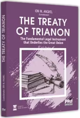 The Treaty of Trianon. The Fundamental Legal Instrument that Underlies the Great Union
