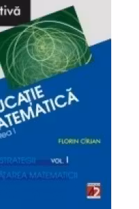 EDUCATIE MATEMATICA. PARTEA I. IDEI SI STRATEGII IN INVATAREA MATEMATICII. VOL. I
