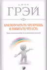 Как получать то, что хочешь, и любить то, что есть. Грэй