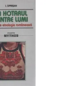 La hotarul dintre lumi. Studii de etnologie romaneasca