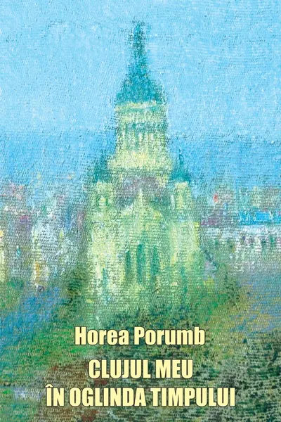 Clujul meu in oglinda timpului