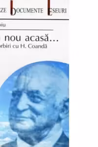 Din nou acasa... Convorbiri cu H. Coanda