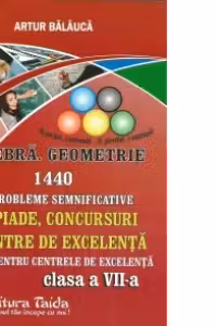 Algebra. Geometrie. 1440 de probleme semnificative, olimpiade, concursuri si centre de excelenta. 11 teme pentru centrele de excelenta. Clasa a VII-a