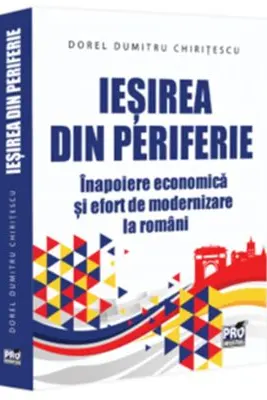 Iesirea din periferie. Inapoiere economica si efort de modernizare la romani