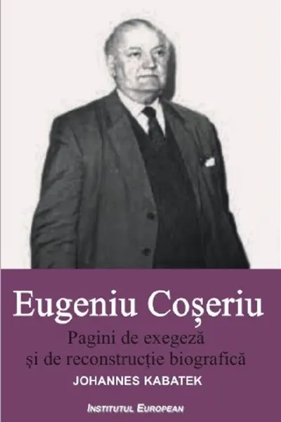 Eugeniu Coseriu. Pagini de exegeza si de reconstructie biografica