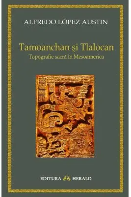 Tamoanchan si Tlalocan - Topografie sacra in Mesoamerica