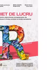 Caiet de lucru pentru dezvoltarea competentelor de comunicare in limba romana ca limba nematerna. Clasa a X-a