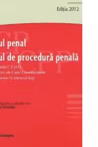 Codul penal. Codul de procedura penala. Editia 2012 - Hotarari C.E.D.O., decizii ale Curtii Constitutionale, recursuri in interesul legii