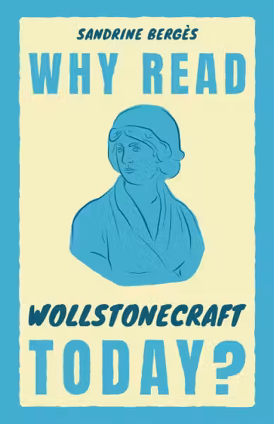 Why Read Wollstonecraft Today?