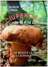 Ciupercile de la A la Z. 90 de retete culinare cu ciuperci