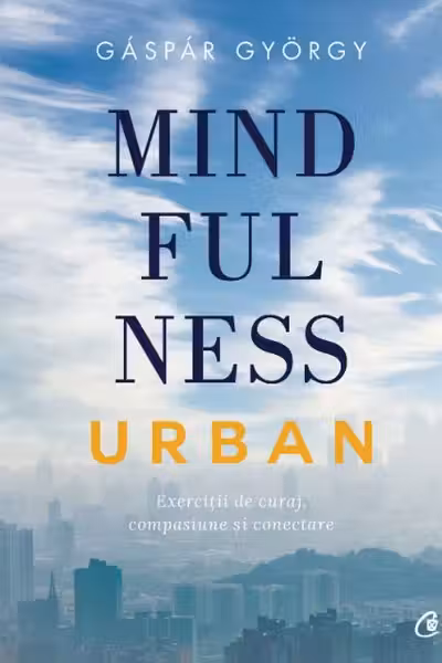 Mindfulness urban Exercitii de curaj compasiune еi conectare