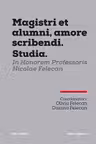 MAGISTRI ET ALUMNI, AMORE SCRIBENDI. STUDIA. IN HONOREM PROFESSORIS NICOLAE FELECAN