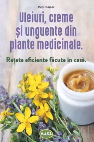 Uleiuri creme si unguente din plante medicinale. Retete eficiente facute in casa