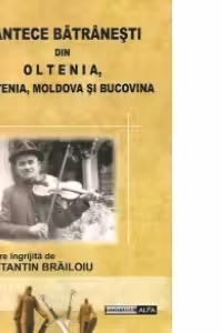 Cantece batranesti din Oltenia, Muntenia, Moldova si Bucovina