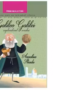 Galileo Galilei, exploratorul cerului. Oameni care au schimbat lumea