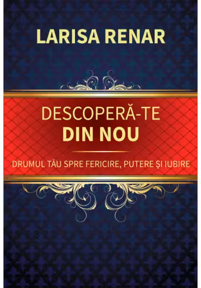 Descopera-te din nou. Drumul tau spre fericire putere si iubire