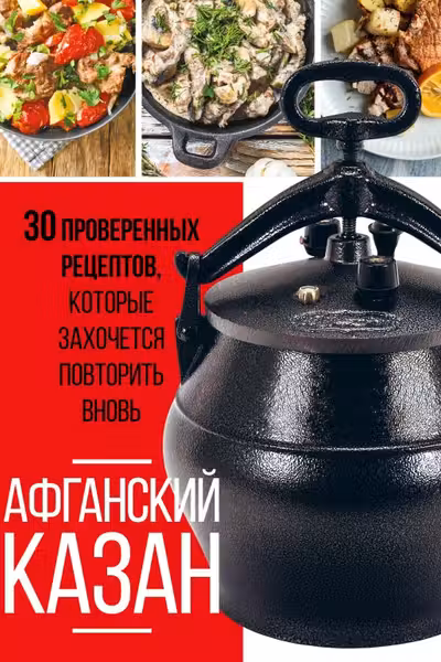 Афганский казан. 30 проверенных рецептов которые захочется повторить вновь