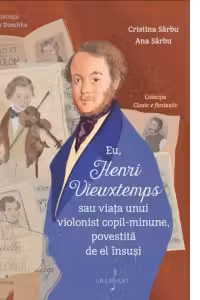 Eu, Henri Vieuxtemps sau viata unui copil-minune, povestita de el insusi
