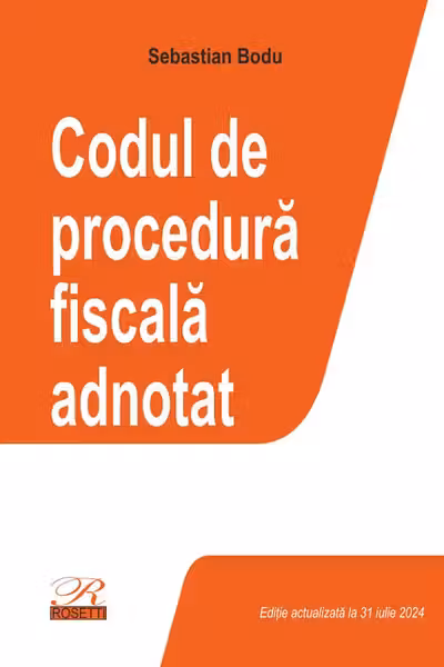 Codul de procedura fiscala adnotat. Editie actualizata la 31 iulie 2024