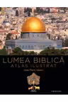 Lumea Biblica. Atlas ilustrat