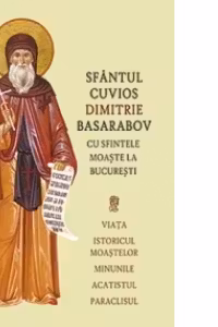 Sfantul cuvios Dimitrie Basarabov cu sfintele moaste la Bucuresti viata, istoricul moastelor, minunile, acatistul, paraclisul