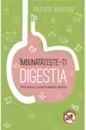 Imbunatateste-ti digestia.Ghid pentru un sistem digestiv