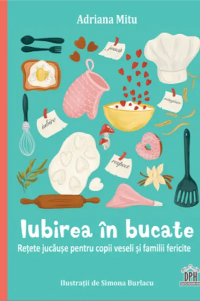 Iubirea in bucate: Retete jucause pentru copii veseli si familii fericite